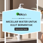 Micellar Water untuk kulit berminyak terbaik